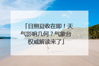 日照夏收在即！天气影响几何？气象台权威解读来了