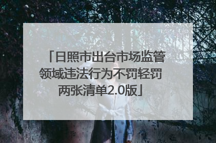 日照市出台市场监管领域违法行为不罚轻罚两张清单2.0版