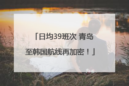 日均39班次 青岛至韩国航线再加密！