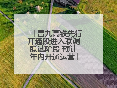 昌九高铁先行开通段进入联调联试阶段 预计年内开通运营