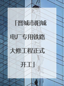 晋城市阳城电厂专用铁路大修工程正式开工