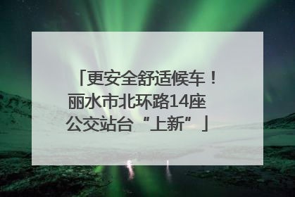 更安全舒适候车！丽水市北环路14座公交站台“上新”