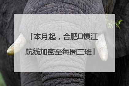本月起，合肥⇋镇江航线加密至每周三班