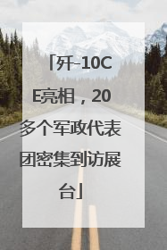 歼-10CE亮相，20多个军政代表团密集到访展台