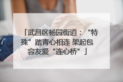 武昌区杨园街道：“特殊”踏青心相连 架起包容友爱“连心桥”