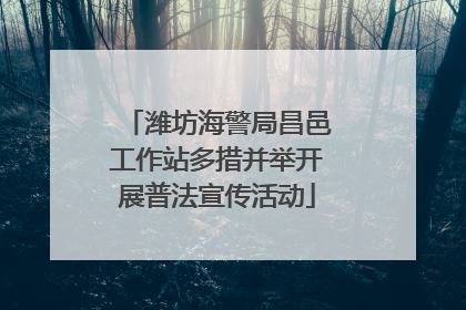 潍坊海警局昌邑工作站多措并举开展普法宣传活动