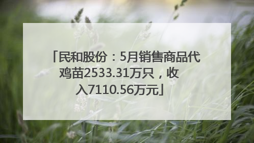 民和股份：5月销售商品代鸡苗2533.31万只，收入7110.56万元