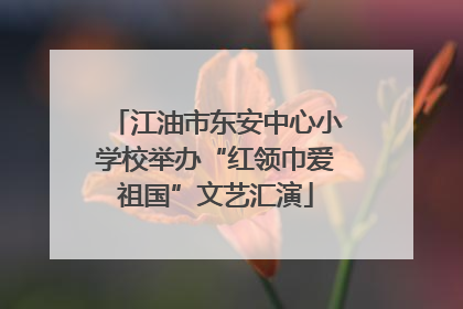 江油市东安中心小学校举办“红领巾爱祖国”文艺汇演
