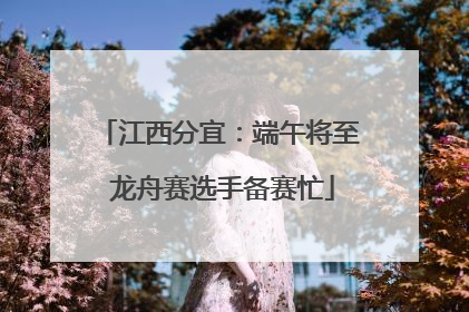 江西分宜：端午将至 龙舟赛选手备赛忙