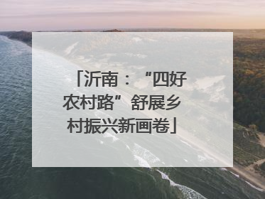 沂南：“四好农村路”舒展乡村振兴新画卷