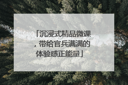 沉浸式精品微课，带给官兵满满的体验感正能量