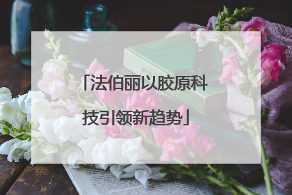 法伯丽以胶原科技引领新趋势