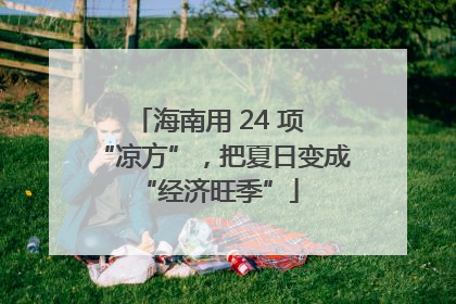 海南用 24 项 “凉方”，把夏日变成 “经济旺季”