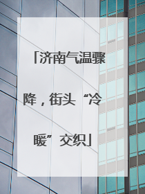 济南气温骤降，街头“冷暖”交织
