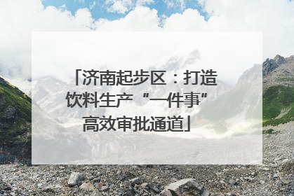 济南起步区：打造饮料生产“一件事”高效审批通道