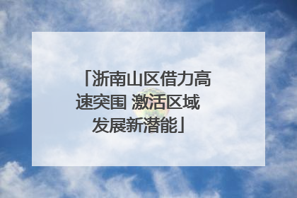 浙南山区借力高速突围 激活区域发展新潜能