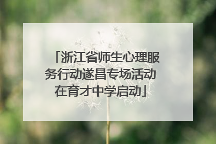 浙江省师生心理服务行动遂昌专场活动在育才中学启动