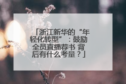 浙江新华的“年轻化转型”：鼓励全员直播荐书 背后有什么考量？