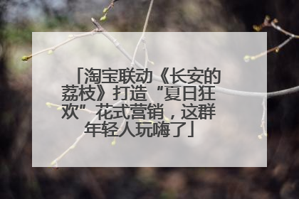 淘宝联动《长安的荔枝》打造“夏日狂欢”花式营销，这群年轻人玩嗨了