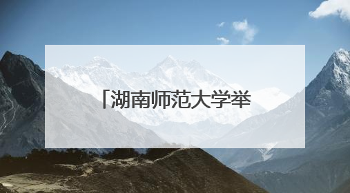 湖南师范大学举办“推进国家民委中华民族共同体研究基地建设”学术研讨会