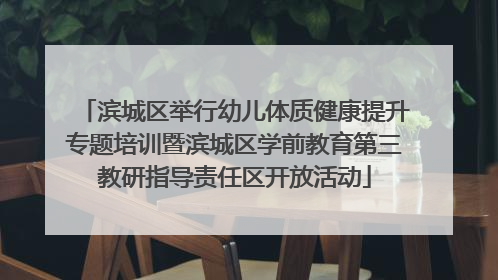 滨城区举行幼儿体质健康提升专题培训暨滨城区学前教育第三教研指导责任区开放活动
