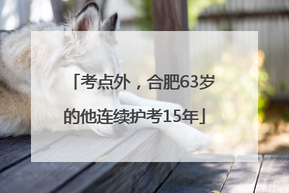 考点外，合肥63岁的他连续护考15年