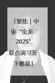 聚焦｜中柬“金龙-2025”联合演习落下帷幕