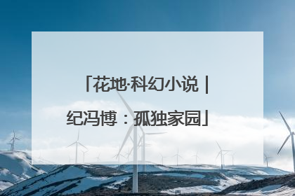花地·科幻小说｜纪冯博：孤独家园