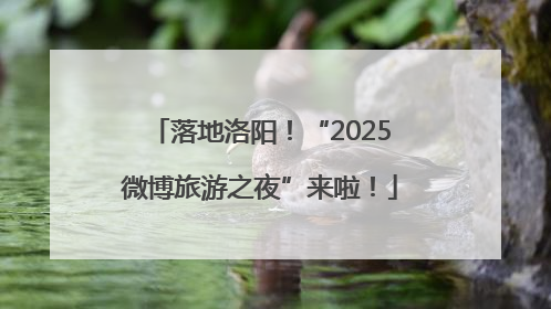 落地洛阳！“2025微博旅游之夜”来啦！