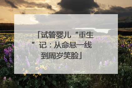 试管婴儿“重生”记：从命悬一线到周岁笑脸