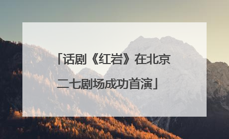 话剧《红岩》在北京二七剧场成功首演