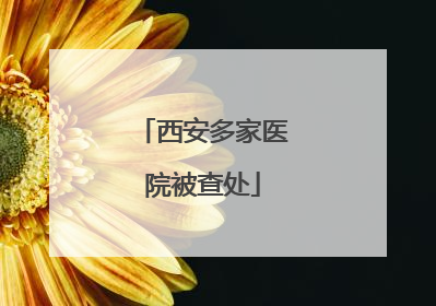西安多家医院被查处