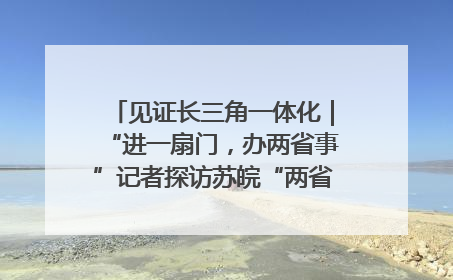 见证长三角一体化｜“进一扇门，办两省事”记者探访苏皖“两省一街”警务室