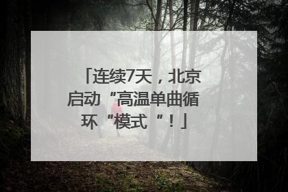 连续7天，北京启动“高温单曲循环“模式“！
