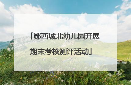 郧西城北幼儿园开展期末考核测评活动