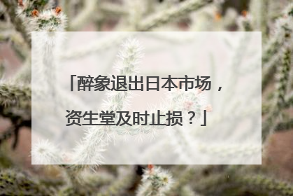 醉象退出日本市场，资生堂及时止损？