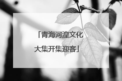 青海河湟文化大集开集迎客