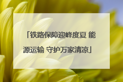 铁路保障迎峰度夏 能源运输 守护万家清凉