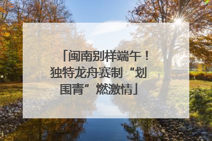 闽南别样端午！独特龙舟赛制“划围青”燃激情