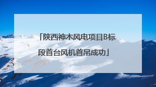 陕西神木风电项目B标段首台风机首吊成功