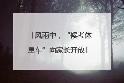风雨中，“候考休息车”向家长开放