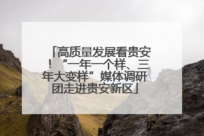 高质量发展看贵安！“一年一个样、三年大变样”媒体调研团走进贵安新区
