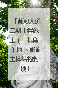 黄河大道二期工程施工（一标段）地下通道主体结构封顶