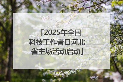 2025年全国科技工作者日河北省主场活动启动