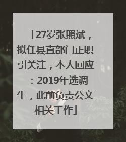 27岁张照斌，拟任县直部门正职引关注，本人回应：2019年选调生，此前负责公文相关工作