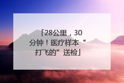 28公里，30分钟！医疗样本“打飞的”送检