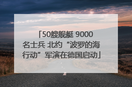 50艘舰艇 9000名士兵 北约“波罗的海行动”军演在德国启动