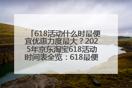 618活动什么时最便宜优惠力度最大？2025年京东淘宝618活动时间表全览：618最便宜最优惠选购攻略