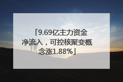 9.69亿主力资金净流入，可控核聚变概念涨1.88%