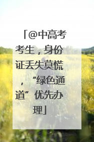 @中高考考生，身份证丢失莫慌，“绿色通道”优先办理
